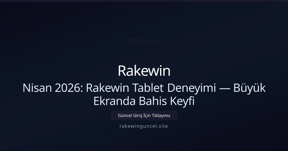 Nisan 2026: Rakewin Tablet Deneyimi — Büyük Ekranda Bahis Keyfi - Rakewin rehber görseli