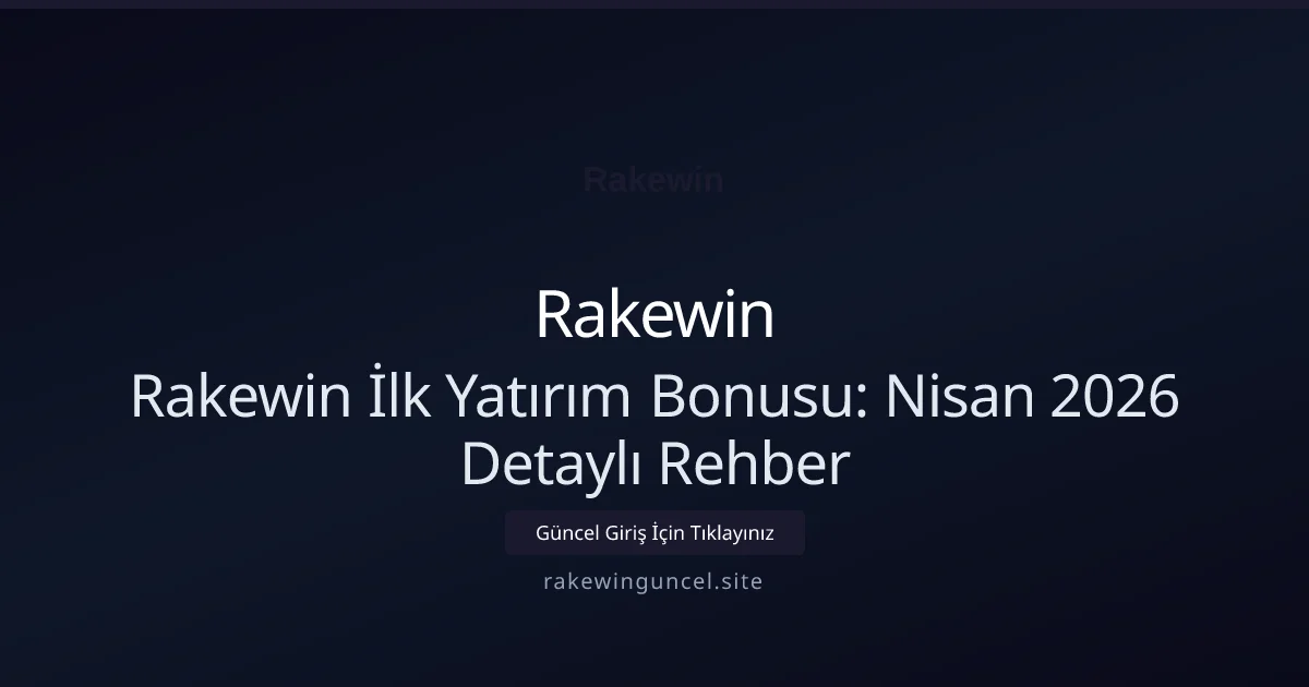 Rakewin İlk Yatırım Bonusu: Nisan 2026 Detaylı Rehber - Rakewin rehber görseli