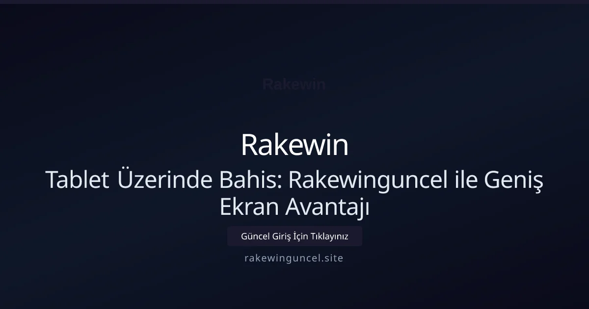 Rakewin Tablet Deneyimi — Büyük Ekranda Bahis Keyfi