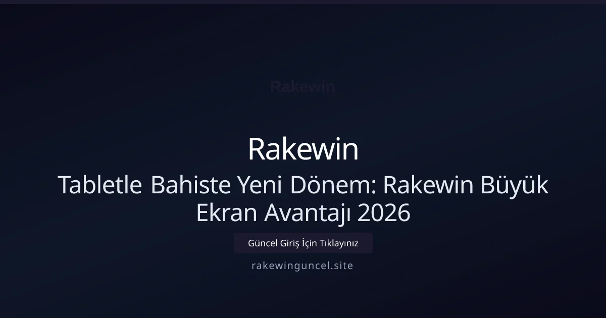 Tabletle Bahiste Yeni Dönem: Rakewin Büyük Ekran Avantajı 2026 - Rakewin rehber görseli