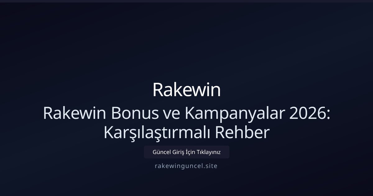 Rakewin Rakewin Bonus ve Kampanyalar 2026: Karşılaştırmalı Rehber