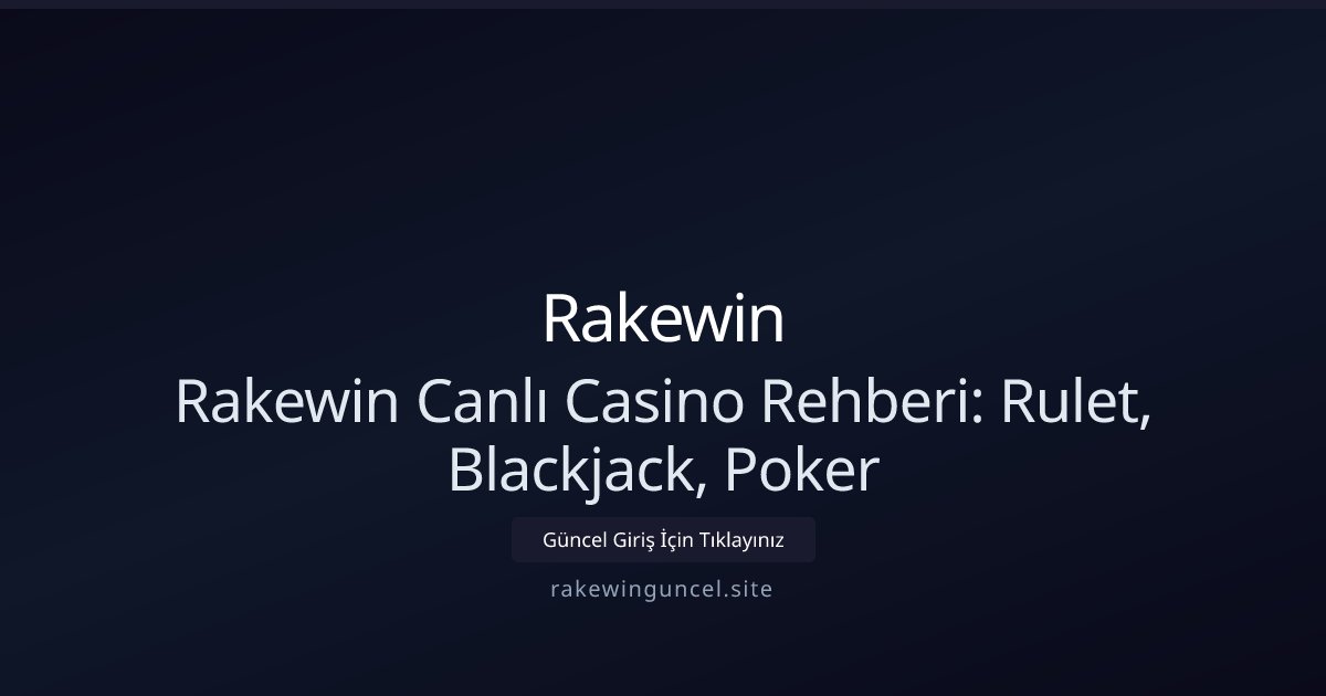 Rakewin Rakewin Canlı Casino Rehberi: Rulet, Blackjack, Poker