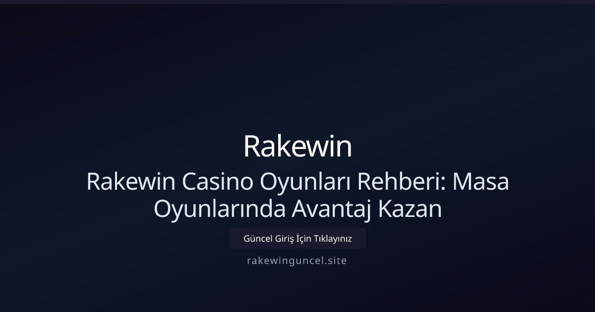 Rakewin Rakewin Casino Oyunları Rehberi: Masa Oyunlarında Avantaj Kazan