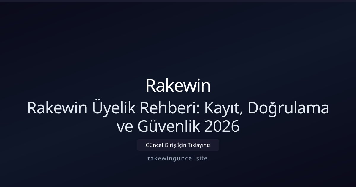 Rakewin Rakewin Üyelik Rehberi: Kayıt, Doğrulama ve Güvenlik 2026