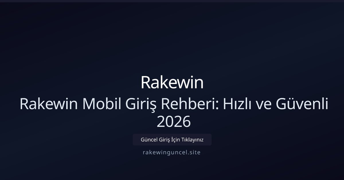 Rakewin Rakewin Mobil Giriş Rehberi: Hızlı ve Güvenli 2026