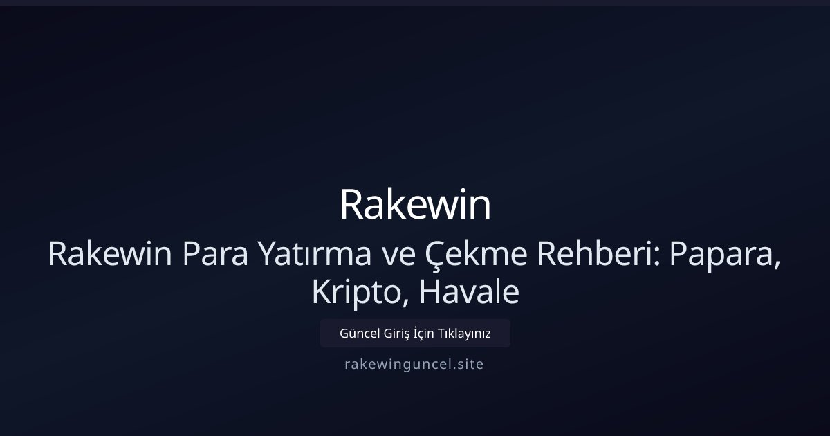 Rakewin Rakewin Para Yatırma ve Çekme Rehberi: Papara, Kripto, Havale