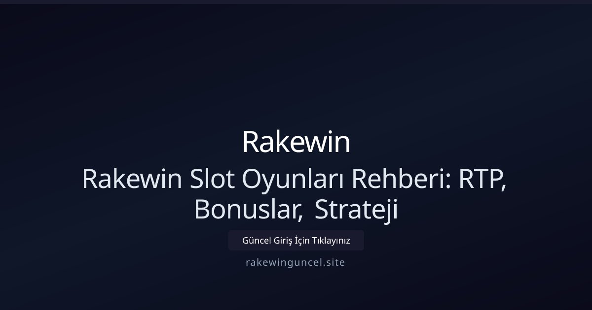 Rakewin Rakewin Slot Oyunları Rehberi: RTP, Bonuslar, Strateji