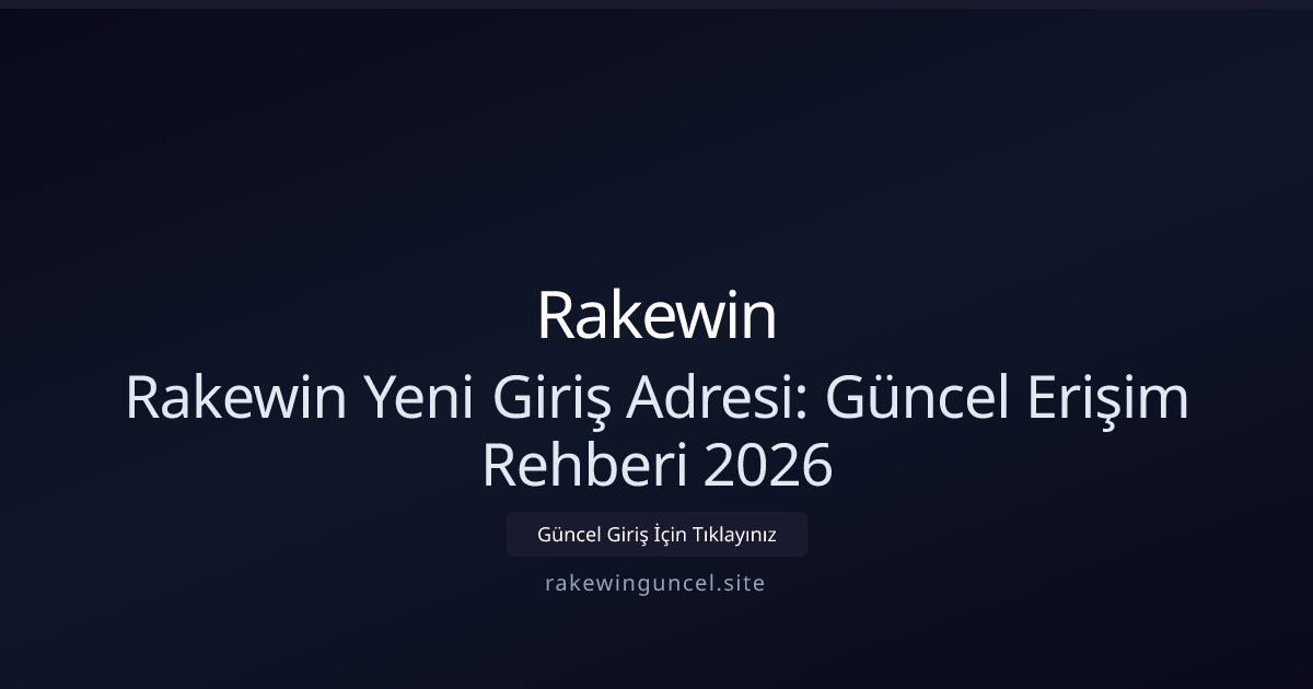 Rakewin Rakewin Yeni Giriş Adresi: Güncel Erişim Rehberi 2026