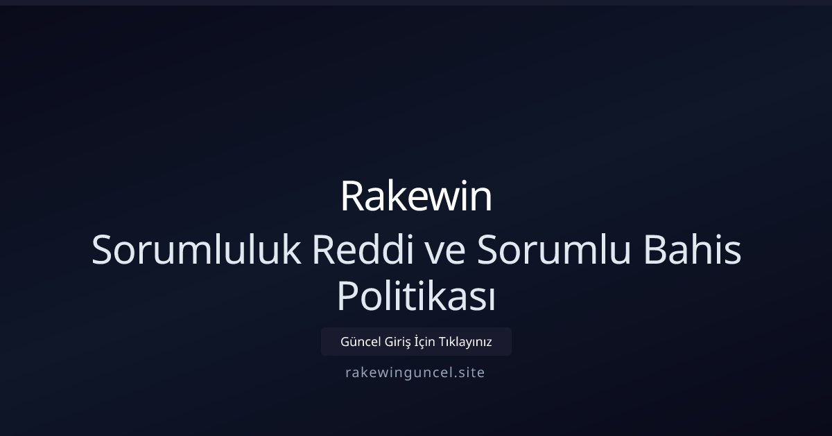 Rakewin Sorumluluk Reddi ve Sorumlu Bahis Politikası